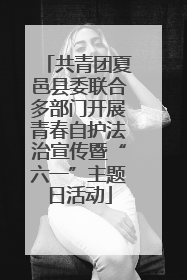 共青团夏邑县委联合多部门开展青春自护法治宣传暨“六一”主题日活动