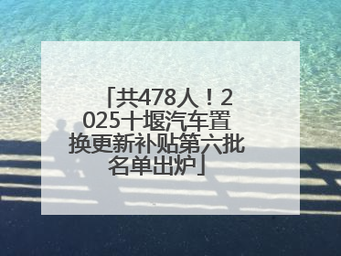 共478人！2025十堰汽车置换更新补贴第六批名单出炉