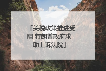 关税政策推进受阻 特朗普政府求助上诉法院