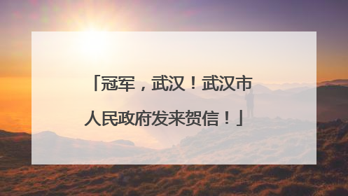 冠军，武汉！武汉市人民政府发来贺信！