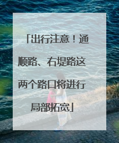 出行注意！通顺路、右堤路这两个路口将进行局部拓宽