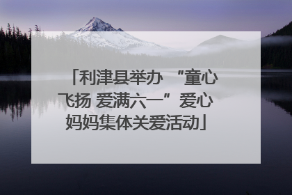 利津县举办 “童心飞扬 爱满六一”爱心妈妈集体关爱活动