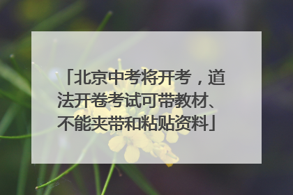 北京中考将开考，道法开卷考试可带教材、不能夹带和粘贴资料