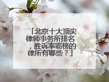 北京十大顶尖律师事务所排名，胜诉率霸榜的律所有哪些？