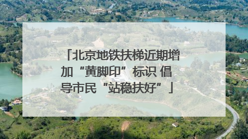 北京地铁扶梯近期增加“黄脚印”标识 倡导市民“站稳扶好”