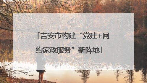 吉安市构建“党建+网约家政服务”新阵地