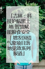 吉林：科技护航黑土地 智慧赋能粮食安全｜增发国债气象项目落地见效系列报道