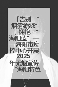 告别 “烟雾缭绕”，拥抱 “海阳蓝”——海阳市疾控中心开展2025 年无烟宣传“海阳特色”实践记录