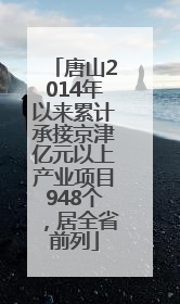 唐山2014年以来累计承接京津亿元以上产业项目948个，居全省前列