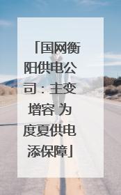 国网衡阳供电公司：主变增容 为度夏供电添保障
