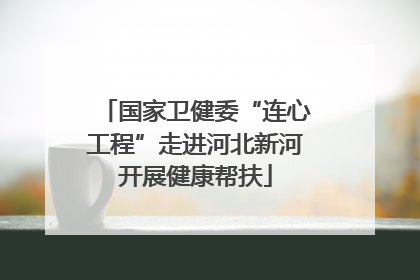 国家卫健委“连心工程”走进河北新河开展健康帮扶