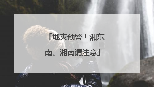 地灾预警！湘东南、湘南请注意