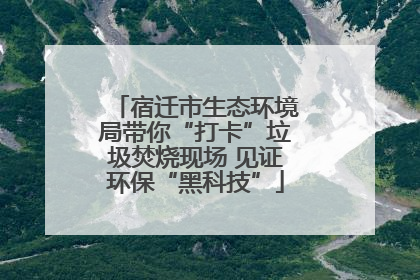 宿迁市生态环境局带你“打卡”垃圾焚烧现场 见证环保“黑科技”