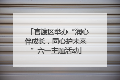 官渡区举办“润心伴成长，同心护未来”六一主题活动