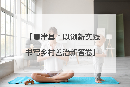 夏津县：以创新实践书写乡村善治新答卷