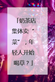 奶茶店集体卖“菜”，年轻人开始喝草？
