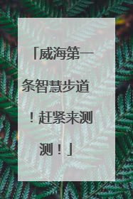 威海第一条智慧步道！赶紧来测测！