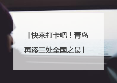 快来打卡吧！青岛再添三处全国之最
