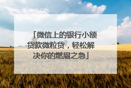 微信上的银行小额贷款微粒贷，轻松解决你的燃眉之急