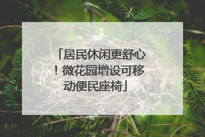居民休闲更舒心！微花园增设可移动便民座椅