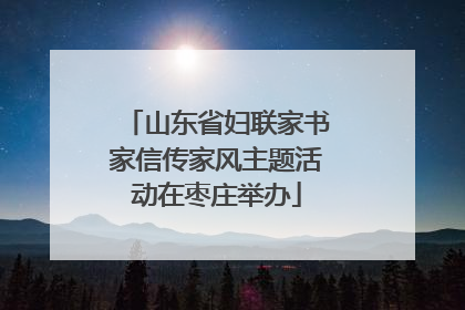 山东省妇联家书家信传家风主题活动在枣庄举办