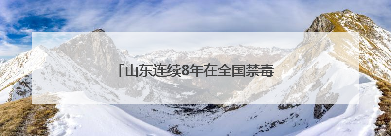 山东连续8年在全国禁毒综合考评中保持优秀等次