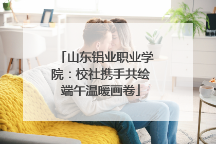 山东铝业职业学院：校社携手共绘端午温暖画卷
