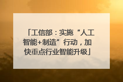 工信部：实施“人工智能+制造”行动，加快重点行业智能升级