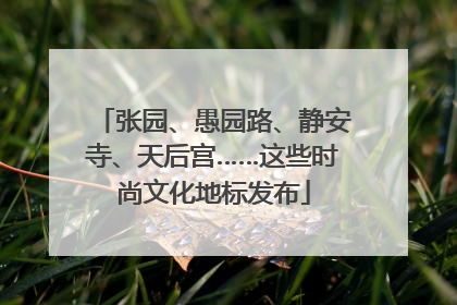 张园、愚园路、静安寺、天后宫……这些时尚文化地标发布