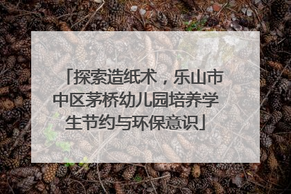 探索造纸术，乐山市中区茅桥幼儿园培养学生节约与环保意识