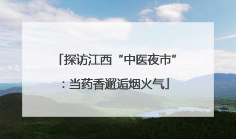 探访江西“中医夜市”：当药香邂逅烟火气