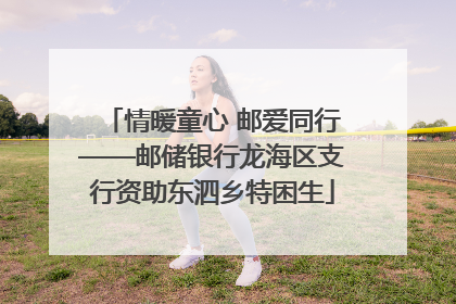 情暖童心 邮爱同行——邮储银行龙海区支行资助东泗乡特困生
