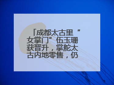 成都太古里“女掌门”伍玉珊获晋升，掌舵太古内地零售，仍管成都太古里