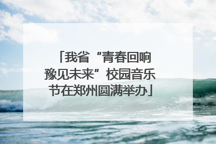 我省“青春回响 豫见未来”校园音乐节在郑州圆满举办