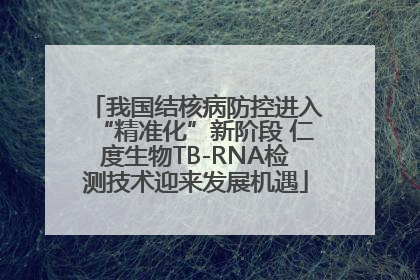 我国结核病防控进入“精准化”新阶段 仁度生物TB-RNA检测技术迎来发展机遇