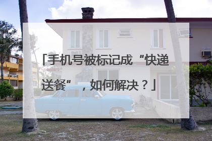手机号被标记成“快递送餐”，如何解决？