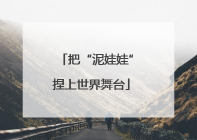 把“泥娃娃”捏上世界舞台