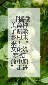 播撒美育种子赋能乡村未来！“文化筑梦·绽放中原”走进中牟