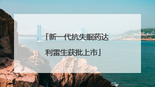 新一代抗失眠药达利雷生获批上市