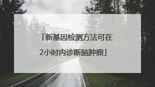 新基因检测方法可在2小时内诊断脑肿瘤