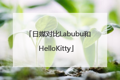 日媒对比Labubu和HelloKitty
