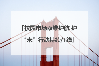 校园市场双维护航 护“未”行动持续在线
