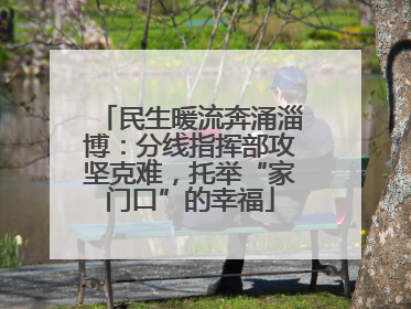 民生暖流奔涌淄博：分线指挥部攻坚克难，托举“家门口”的幸福