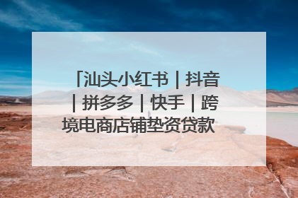 汕头小红书｜抖音｜拼多多｜快手｜跨境电商店铺垫资贷款企业-漫商易