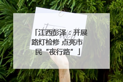 江西彭泽：开展路灯检修 点亮市民“夜行路”