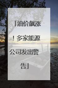 油价飙涨！多家能源公司发出警告