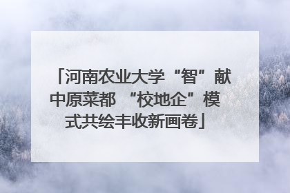 河南农业大学“智”献中原菜都 “校地企”模式共绘丰收新画卷
