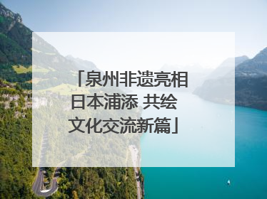 泉州非遗亮相日本浦添 共绘文化交流新篇