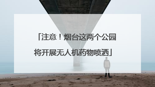 注意！烟台这两个公园将开展无人机药物喷洒