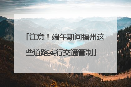 注意！端午期间福州这些道路实行交通管制